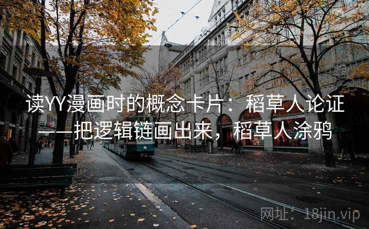 读YY漫画时的概念卡片：稻草人论证——把逻辑链画出来，稻草人涂鸦