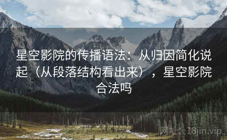 星空影院的传播语法：从归因简化说起（从段落结构看出来），星空影院合法吗