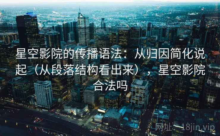 星空影院的传播语法：从归因简化说起（从段落结构看出来），星空影院合法吗